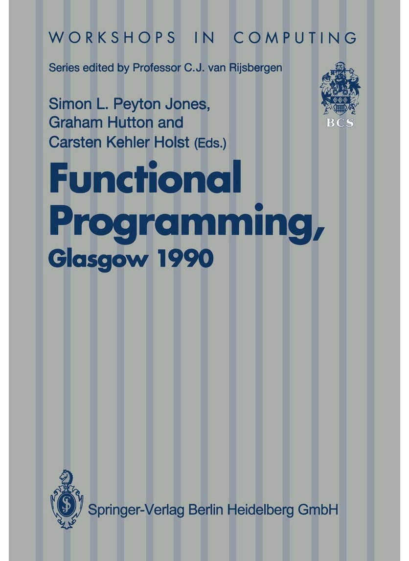 Functional Programming, Glasgow 1990: Proceedings of the 1990 Glasgow Workshop on Functional Programming 13-15 August 1990, Ullapool, Scotland 
