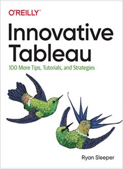 Innovative Tableau: 100 More Tips, Tutorials, and Strategies 
