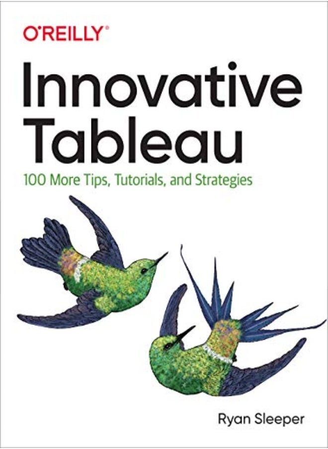 Innovative Tableau: 100 More Tips, Tutorials, and Strategies 