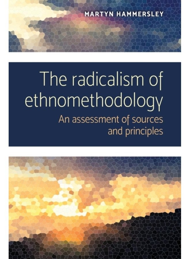 The Radicalism of Ethnomethodology An Assessment of Sources and Principles - Paperback