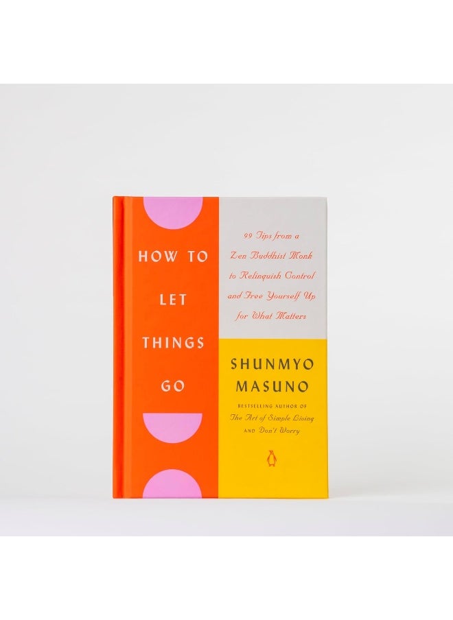 How to Let Things Go: 99 Tips from a Zen Buddhist Monk to Relinquish Control and Free Yourself Up for What Matters
