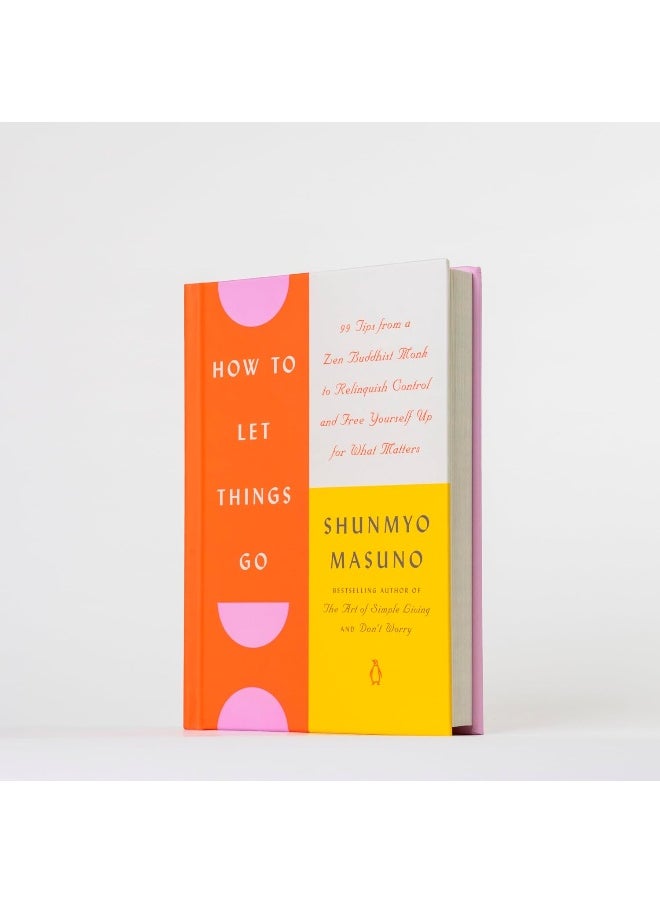 How to Let Things Go: 99 Tips from a Zen Buddhist Monk to Relinquish Control and Free Yourself Up for What Matters