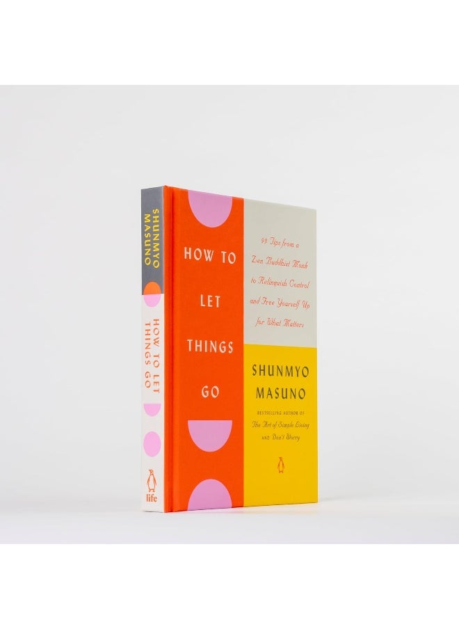 How to Let Things Go: 99 Tips from a Zen Buddhist Monk to Relinquish Control and Free Yourself Up for What Matters