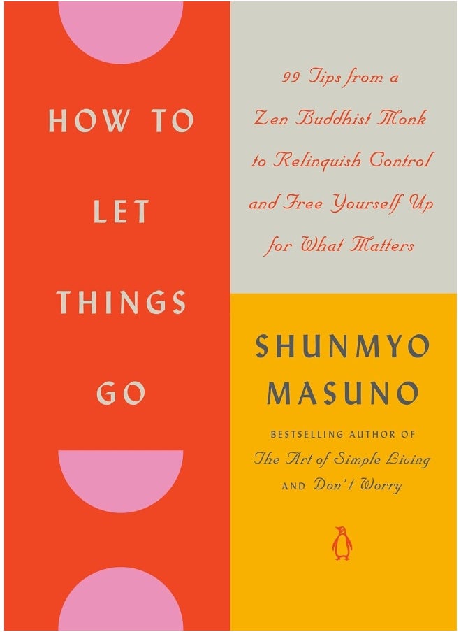 How to Let Things Go: 99 Tips from a Zen Buddhist Monk to Relinquish Control and Free Yourself Up for What Matters