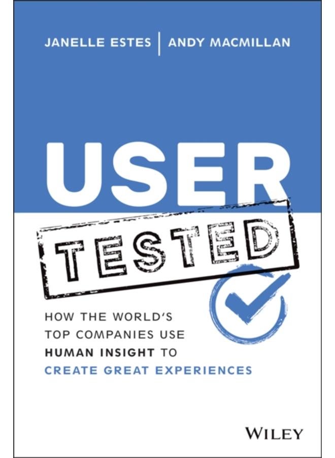User Tested : How the World's Top Companies Use Human Insight to Create Great Experiences 