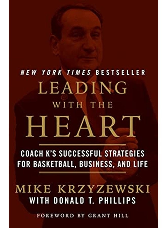 Leading With The Heart Coach Ks Successful Strategies For Basketball Business And Life By Phillips, Donald T. - Hill, Grant - Krzyzewski, Mike Paperback