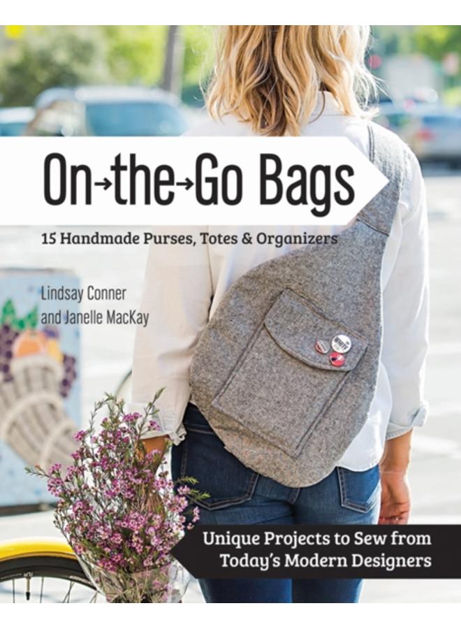 On-the-Go-Bags : 15 Handmade Purses, Totes and Organizers 