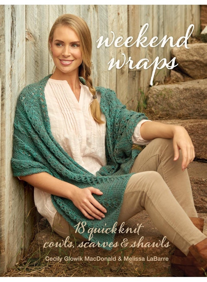 Weekend Wraps: 18 Quick Knit Cowls, Scarves & Shawls 