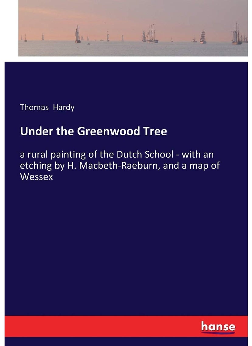 Under the Greenwood Tree: a rural painting of the Dutch School - with an etching by H. Macbeth-Raeburn, and a map of Wessex  - Image 1