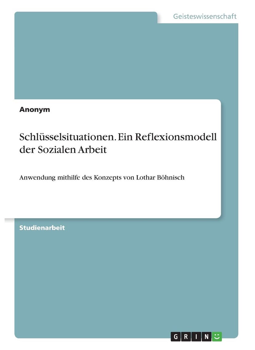 Schlüsselsituationen. Ein Reflexionsmodell der Sozialen Arbeit: Anwendung mithilfe des Konzepts von Lothar Böhnisch 