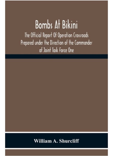 Bombs At Bikini; The Official Report Of Operation Crossroads Prepared Under The Direction Of The Commander Of Joint Task Force One - Paperback