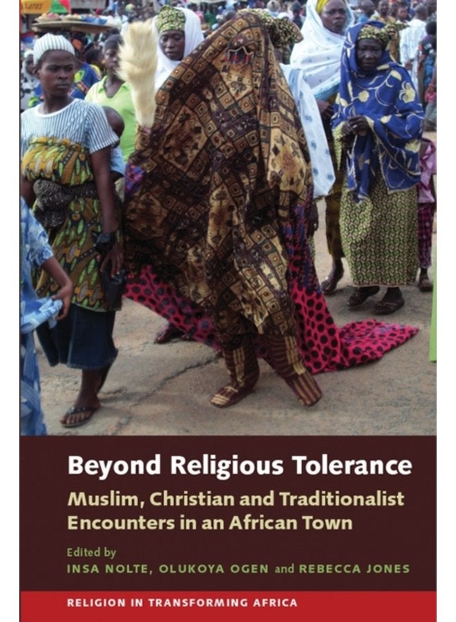 Beyond Religious Tolerance Muslim Christian Traditionalist Encounters in an African Town - Hardback