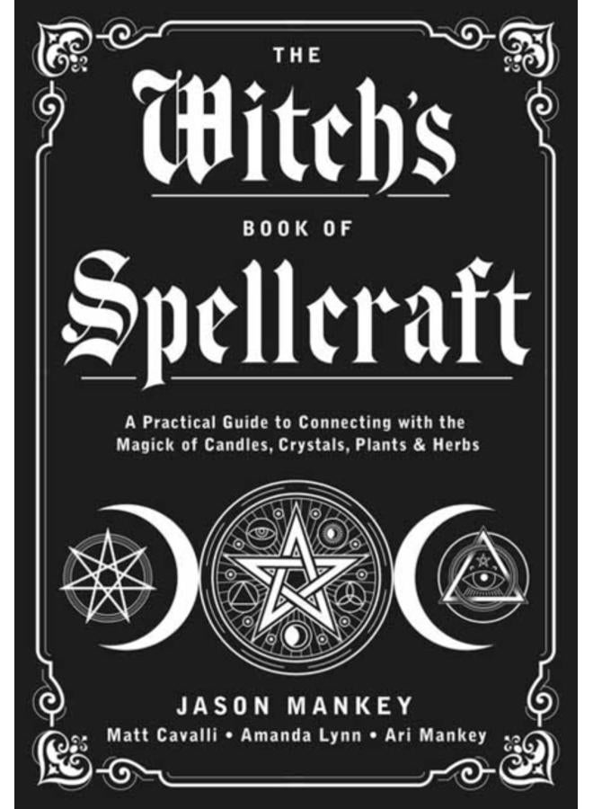 The Witch's Book of Spellcraft : A Practical Guide to Connecting with the Magick of Candles, Crystals, Plants & Herbs 