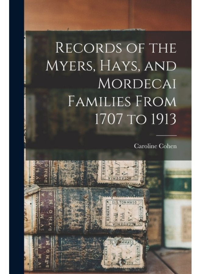 Records of the Myers Hays and Mordecai Families From 1707 to 1913 - Paperback