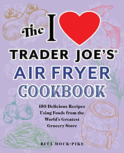 كتاب طبخ قلاية الهواء من Trader Joe's: 150 وصفة لذيذة باستخدام أطعمة من أفضل أنحاء العالم