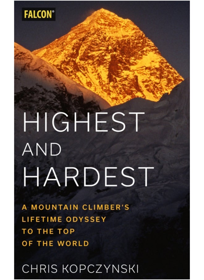 Highest and Hardest : A Mountain Climber's Lifetime Odyssey to the Top of the World 