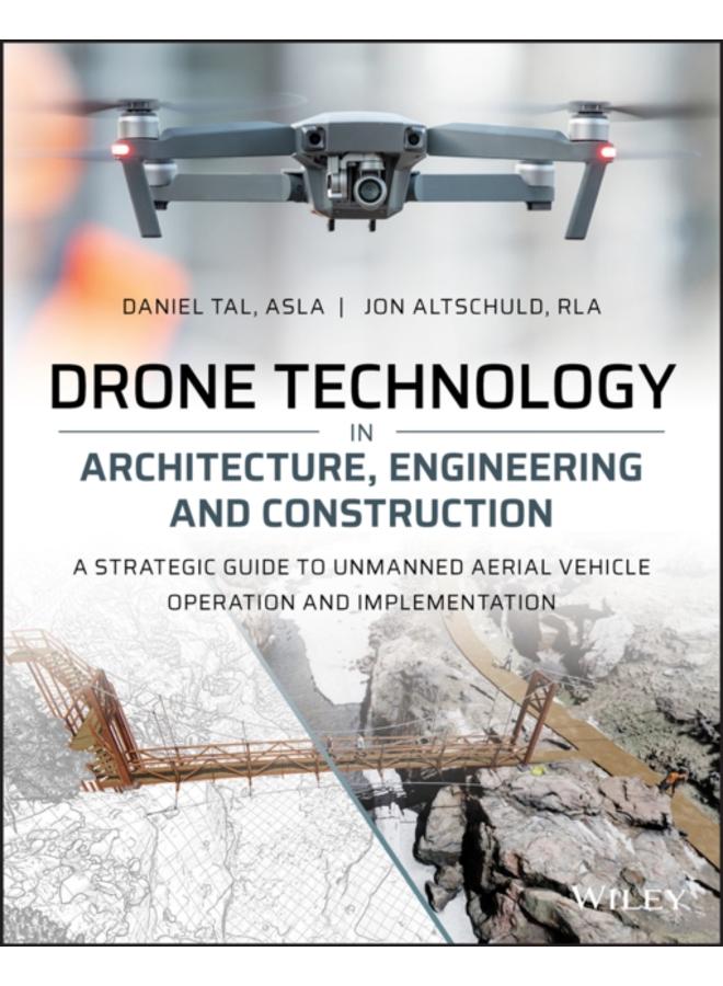 Drone Technology in Architecture, Engineering and Construction : A Strategic Guide to Unmanned Aerial Vehicle Operation and Implementation