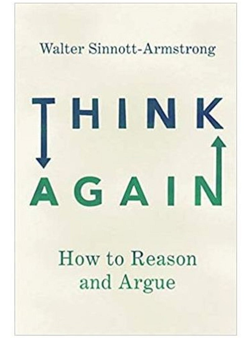 Think Again: How to Reason and Argue - By Walter Sinnott-Armstrong English Paperback 