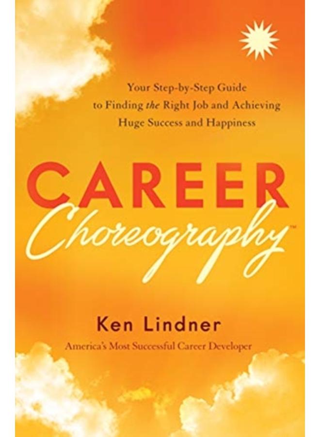 Career Choreography : Your Step-By-Step Guide to Finding the Right Job and Achieving Huge Success and Happiness 