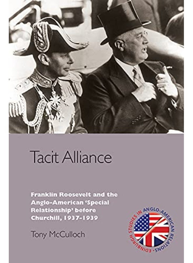 Tacit Alliance: Franklin Roosevelt and the Anglo-American 'Special Relationship' before Churchill, 1937-1939 