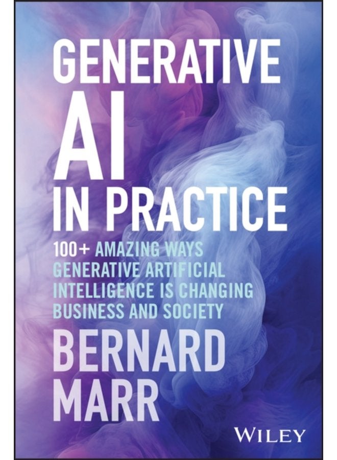 Generative AI in Practice 100 Amazing Ways Generative Artificial Intelligence is Changing Business and Society - Hardback