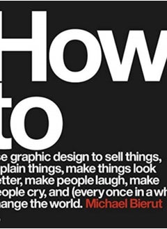 How to use graphic design to sell things, explain things, make things look better, make people laugh, make people cry, and (every once in a while) change the world