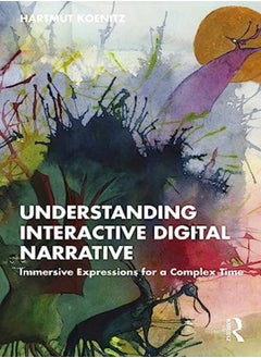 Understanding Interactive Digital Narrative by Hartmut Koenitz (HKU University of the Arts, Utrecht, Netherlands) Paperback