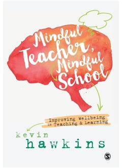 Mindful Teacher, Mindful School: Improving Wellbeing in Teaching and Learning 