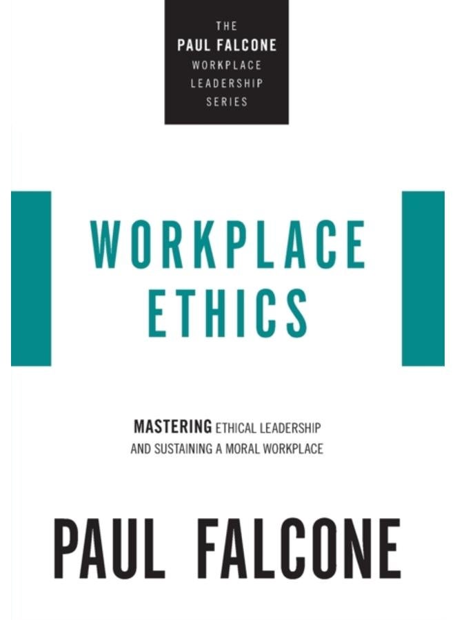 Workplace Ethics : Mastering Ethical Leadership and Sustaining a Moral Workplace 