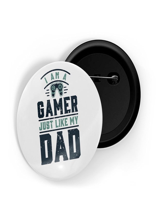 dhcrafts Pin Badges White I Am A Gamer Just Like My Dad Glossy Finish Design Pack of 1 (58mm) - Image 1