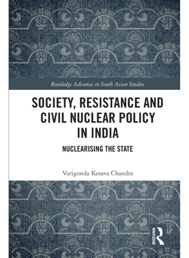 Society Resistance and Civil Nuclear Policy in India Nuclearising the State - Paperback
