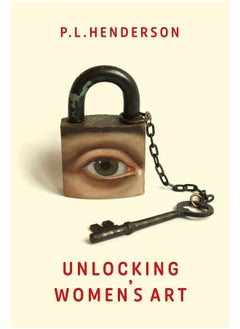Unlocking Women's Art: Pioneers, Visionaries & Radicals of Paint 