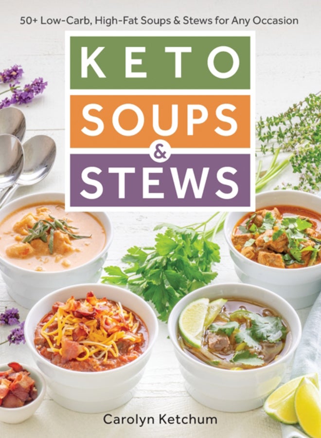 Keto Soups & Stews : 50+ Low-Carb, High-Fat Soups & Stews for Any Occasion 