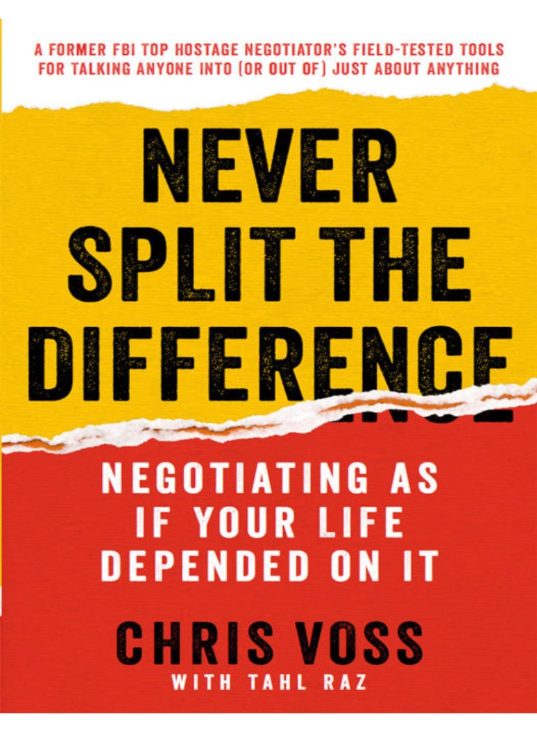Never Split the Difference - Negotiating as if Your Life Depended on It by Chris Voss