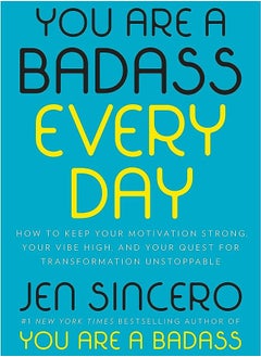 You Are a Badass Every Day: How to Keep Your Motivation Strong, Your Vibe High, and Your Quest for Transformation Unstoppable