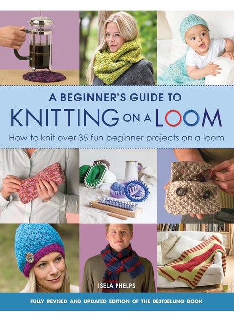 A Beginner's Guide to Knitting on a Loom (New Edition): How to Knit Over 35 Fun Beginner Projects on a Loom
