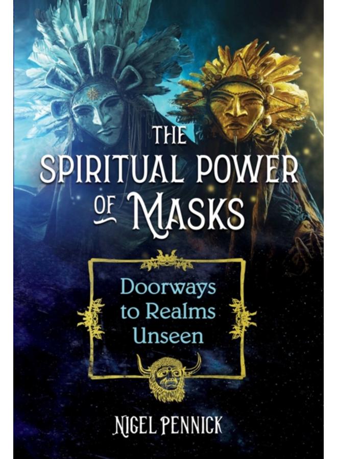 The Spiritual Power of Masks : Doorways to Realms Unseen 