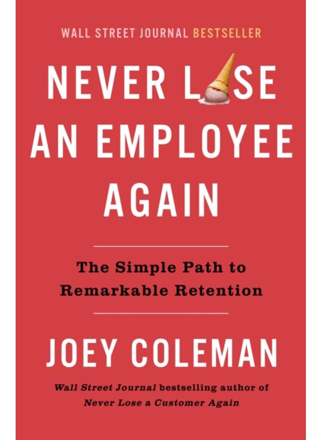 Never Lose An Employee Again : The Simple Path to Remarkable Retention 