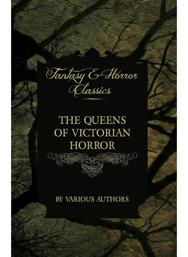 The Queens of Victorian Horror - Rare Tales of Terror from the Pens of Female Authors of the Victorian Period: Including an Introduction by H. P. Lovecraft