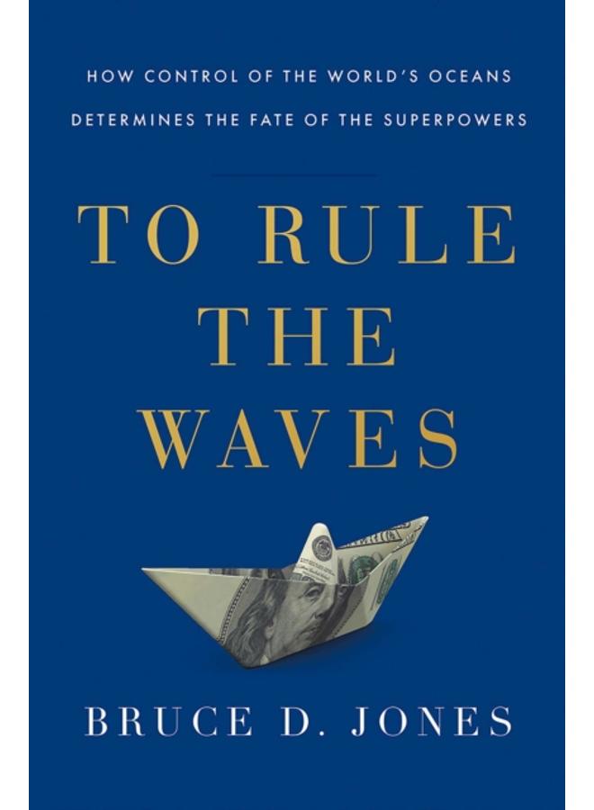 To Rule the Waves : How Control of the World's Oceans Shapes the Fate of the Superpowers 
