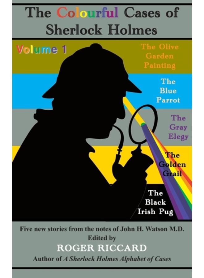 The Colourful Cases of Sherlock Holmes : Five new stories from the notes of John H. Watson M.D. Volume 1 1 