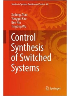 Control Synthesis of Switched Systems (Studies in Systems, Decision and Control)