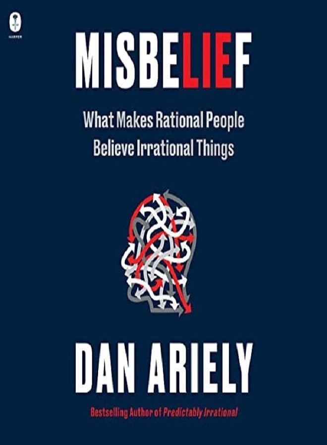 Misbelief What Makes Rational People Believe Irrational Things Dan Ariely 