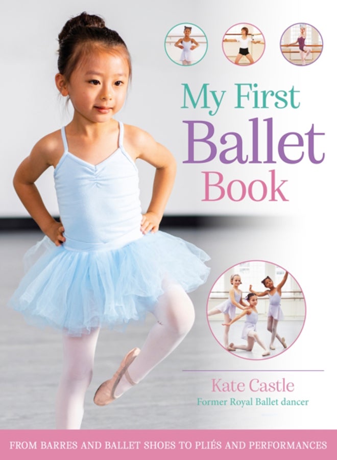 My First Ballet Book : From barres and ballet shoes to plies and performances 