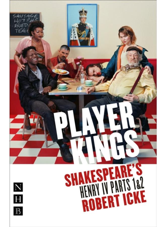 Player Kings : Shakespeare's Henry IV Parts 1 & 2 