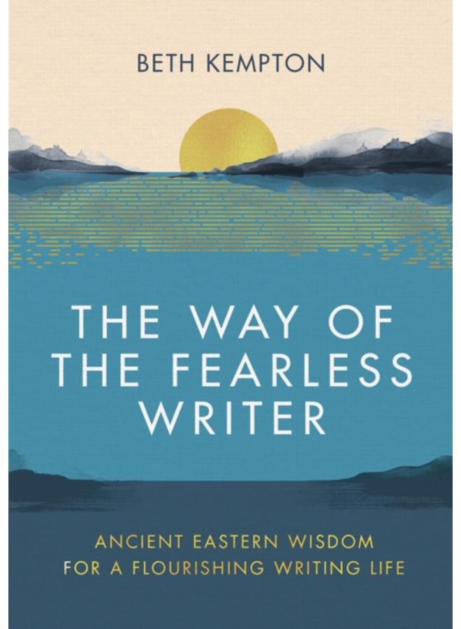 The Way of the Fearless Writer : Ancient Eastern wisdom for a flourishing writing life 