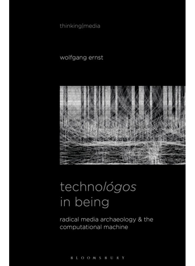 Technologos in Being Radical Media Archaeology the Computational Machine - Hardback