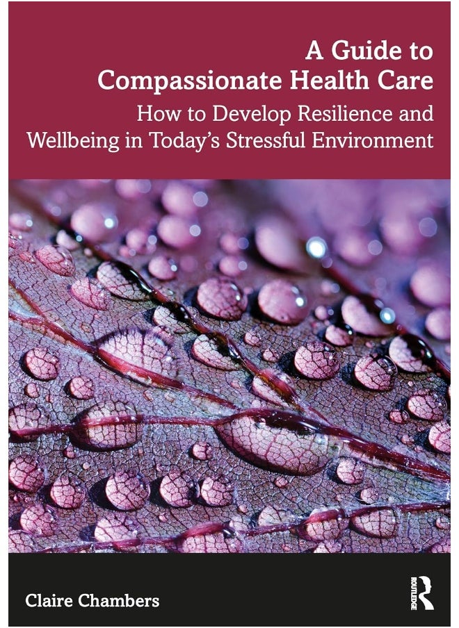 A Guide to Compassionate Healthcare: How to Develop Resilience and Wellbeing in Today’s Stressful Environment 