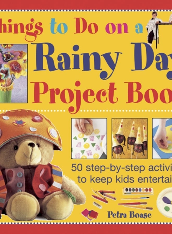 Things to Do on a Rainy Day Project Book : 50 Step-by-step Activities to Keep Kids Entertained 