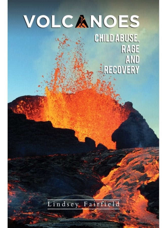 Volcanoes Child Abuse Rage and Recovery - Paperback